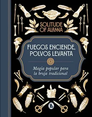 FUEGOS ENCIENDE, POLVOS LEVANTA. MAGIA POPULAR PARA LA BRUJA TRADICIONAL FUEGOS ENCIENDE, POLVOS LEVANTA. MAGIA POPULAR PARA LA BRUJA TRADICIONAL