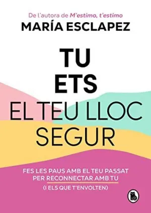 TU ETS EL TEU LLOC SEGUR. FES LES PAUS AMB EL TEU PASSAT PER RECONNECTAR AMB TU (I AMB ELS QUE T´ENV