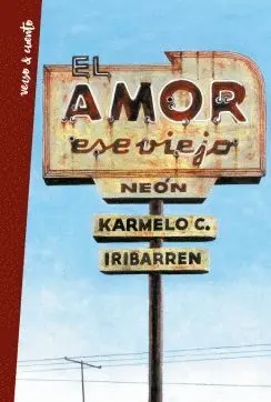 EL AMOR, ESE VIEJO NEÓN : ANTOLOGÍA POÉTICA