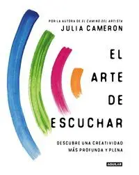 EL ARTE DE ESCUCHAR. DESCUBRE UNA CREATIVIDAD MÁS PROFUNDA Y PLENA
