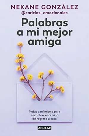 PALABRAS A MI MEJOR AMIGA. NOTAS A MI MISMA PARA ENCONTRAR EL CAMINO DE REGRESO A CASA PALABRAS A MI MEJOR AMIGA. NOTAS A MI MISMA PARA ENCONTRAR EL CAMINO DE REGRESO A CASA