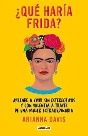 QUE HARIA FRIDA? PRENDE A VIVIR SIN ESTEREOTIPOS Y CON VALENTÍA A TRAVÉS DE UNA MUJER EXTRAORDINARIA