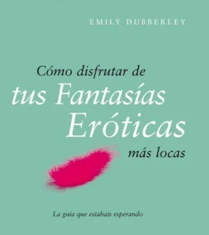 COMO DISFRUTAR DE TUS FANTASIAS EROTICAS MAS LOCAS