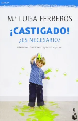 ¡CASTIGADO!: ¿ES NECESARIO? ALTERNATIVAS EDUCATIVAS, INGENIOSAS Y EFICACES