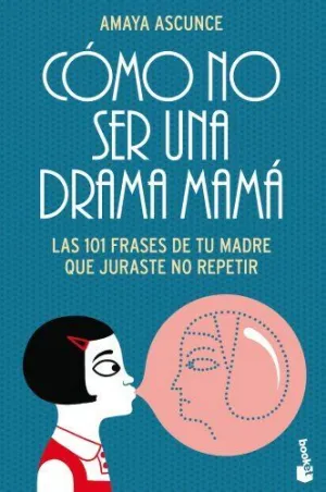 CÓMO NO SER UNA DRAMA MAMÁ: LAS 101 FRASES DE TU MADRE QUE JURASTE NO REPETIR