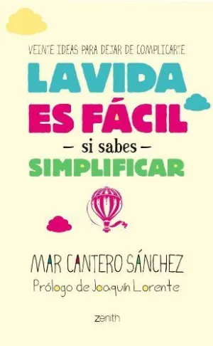 LA VIDA ES FACIL SI SABES SIMPLIFICAR: VEINTE IDEAS PARA DEJAR DE COMPLICARTE