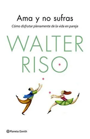 AMA Y NO SUFRAS: CÓMO DISFRUTAR PLENAMENTE DE LA VIDA EN PAREJA