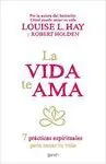 LA VIDA TE AMA : 7 PRÁCTICAS ESPIRITUALES PARA SANAR TU VIDA