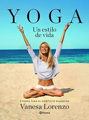 YOGA, UN ESTILO DE VIDA: 5 PASOS PARA EL COMPLETO BIENESTAR