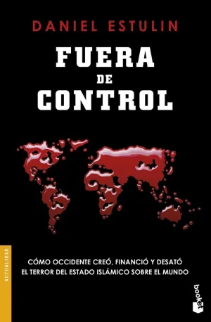 FUERA DE CONTROL: CÓMO OCCIDENTE CREÓ, FINANCIÓ Y DESATÓ EL TERROR DEL ESTADO ISLÁMICO SOBRE EL MUND