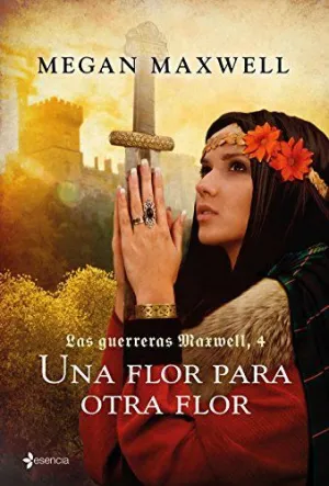 LAS GUERRERAS MAXWELL, 4. UNA FLOR PARA OTRA FLOR LAS GUERRERAS MAXWELL, 4. UNA FLOR PARA OTRA FLOR