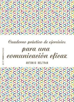 CUADERNO PRÁCTICO DE EJERCICIOS PARA UNA COMUNICACIÓN EFICAZ CUADERNO PRÁCTICO DE EJERCICIOS PARA UNA COMUNICACIÓN EFICAZ