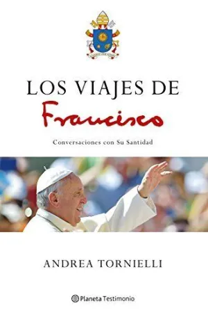 LOS VIAJES DE FRANCISCO: CONVERSACIONES CON SU SANTIDAD