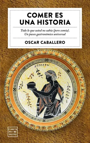 COMER ES UNA HISTORIA: TODO LO QUE USTED NO SABÍA (PERO COMÍA). UN PASEO GASTRONÓMICO UNIVERSAL COMER ES UNA HISTORIA: TODO LO QUE USTED NO SABÍA (PERO COMÍA). UN PASEO GASTRONÓMICO UNIVERSAL