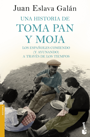UNA HISTORIA DE TOMA PAN Y MOJA: LOS ESPAÑOLES COMIENDO (Y AYUNANDO) A TRAVÉS DE LA HISTORIA