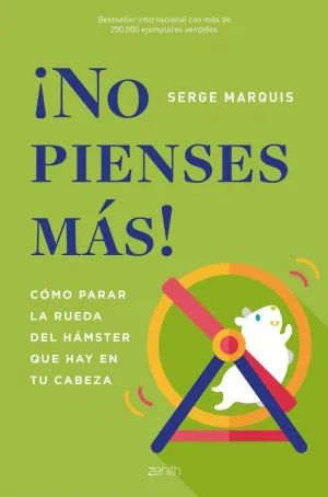 ¡NO PIENSES MÁS! CÓMO PARAR LA RUEDA DEL HÁMSTER QUE HAY EN TU CABEZA ¡NO PIENSES MÁS! CÓMO PARAR LA RUEDA DEL HÁMSTER QUE HAY EN TU CABEZA
