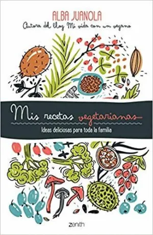 MIS RECETAS VEGETARIANAS: IDEAS DELICIOSAS PARA TODA LA FAMILIA