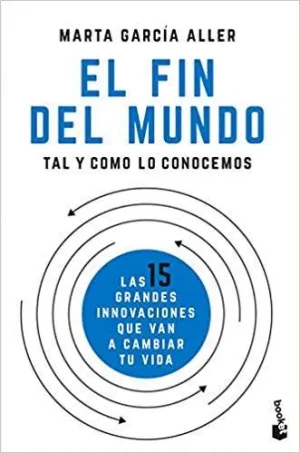 EL FIN DEL MUNDO TAL Y COMO LO CONOCEMOS: LAS 15 GRANDES INNOVACIONES QUE VAN A CAMBIAR TU VIDA