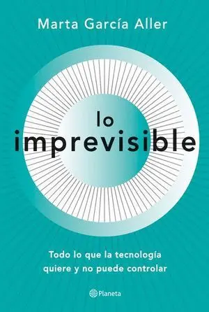 LO IMPREVISIBLE. TODO LO QUE LA TECNOLOGÍA QUIERE Y NO PUEDE CONTROLAR