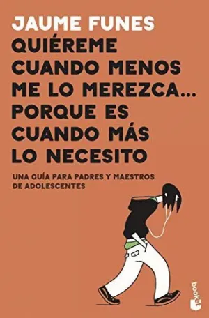 QUIÉREME CUANDO MENOS ME LO MEREZCA... PORQUE ES CUANDO MÁS LO NECESITO. UNA GUÍA PARA PADRES Y MAES