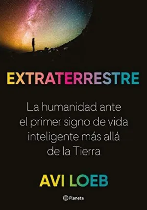 Extraterrestre. La Humanidad Ante el Primer Signo de Vida Inteligente Más Allá de la Tierra