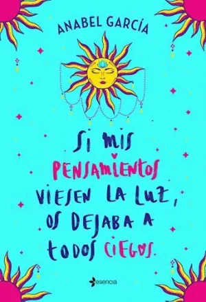 SI MIS PENSAMIENTOS VIESEN LA LUZ, OS DEJABA A TODOS CIEGOS
