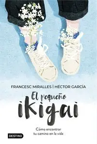 EL PEQUEÑO IKIGAI: CÓMO ENCONTRAR TU CAMINO EN LA VIDA EL PEQUEÑO IKIGAI: CÓMO ENCONTRAR TU CAMINO EN LA VIDA