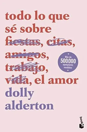 TODO LO QUE SÉ SOBRE FIESTAS, CITAS, AMIGOS, TRABAJO, VIDA, EL AMOR TODO LO QUE SÉ SOBRE FIESTAS, CITAS, AMIGOS, TRABAJO, VIDA, EL AMOR