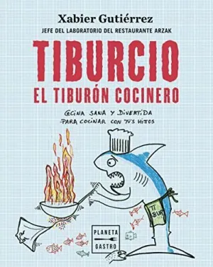 TIBURCIO, EL TIBURÓN COCINERO. COCINA SANA Y DIVERTIDA PARA COCINAR CON TUS HIJOS