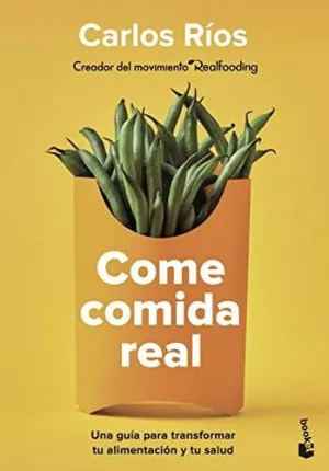 COME COMIDA REAL: UNA GUÍA PARA TRANSFORMAR TU ALIMENTACIÓN Y TU SALUD