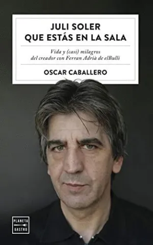 JULI SOLER QUE ESTÁS EN LA SALA: VIDA Y (CASI) MILAGROS DEL CREADOR CON FERRAN ADRIÀ DE ELBULLI