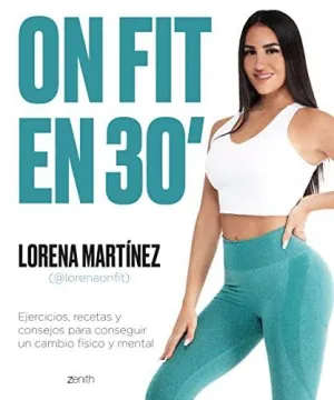 ON FIT EN 30 MINUTOS. EJERCICIOS, RECETAS Y CONSEJOS PARA CONSEGUIR UN CAMBIO FÍSICO Y MENTAL ON FIT EN 30 MINUTOS. EJERCICIOS, RECETAS Y CONSEJOS PARA CONSEGUIR UN CAMBIO FÍSICO Y MENTAL