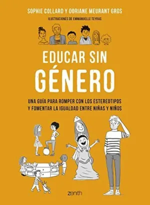 EDUCAR SIN GÉNERO. UNA GUÍA PARA ROMPER CON LOS ESTEREOTIPOS Y FOMENTAR LA IGUALDAD ENTRE NIÑAS Y NI EDUCAR SIN GÉNERO. UNA GUÍA PARA ROMPER CON LOS ESTEREOTIPOS Y FOMENTAR LA IGUALDAD ENTRE NIÑAS Y NI