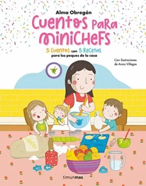 CUENTOS PARA MINICHEFS. 5 CUENTOS CON 5 RECETAS PARA LOS PEQUES DE LA CASA