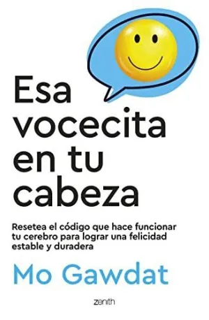 ESA VOCECITA EN TU CABEZA. RESETEA EL CÓDIGO QUE HACE FUNCIONAR TU CEREBRO PARA LOGRAR UNA FELICIDAD