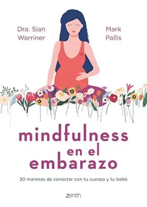 MINDFULNESS EN EL EMBARAZO. 30 MANERAS DE CONECTAR CON TU CUERPO Y TU BEBÉ MINDFULNESS EN EL EMBARAZO. 30 MANERAS DE CONECTAR CON TU CUERPO Y TU BEBÉ