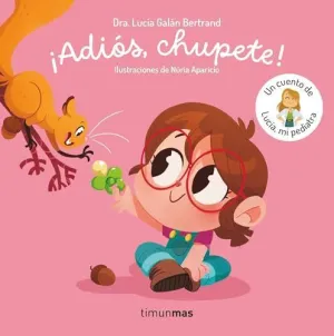 ¡ADIÓS, CHUPETE! UN CUENTO DE LUCÍA, MI PEDIATRA ¡ADIÓS, CHUPETE! UN CUENTO DE LUCÍA, MI PEDIATRA