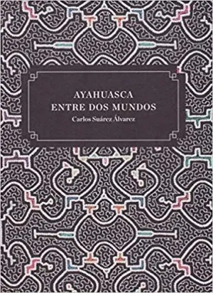 AYAHUASCA ENTRE DOS MUNDOS AYAHUASCA ENTRE DOS MUNDOS