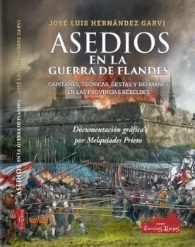 ASEDIOS EN LA GUERRA DE FLANDES. CAPITANES, TÉCNICAS, GESTAS Y DESMANES EN LAS PROVINCIAS REBELDES
