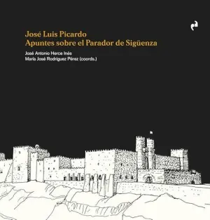 JOSÉ LUIS PICARDO. APUNTES SOBRE EL PARADOR DE SIGÜENZA JOSÉ LUIS PICARDO. APUNTES SOBRE EL PARADOR DE SIGÜENZA
