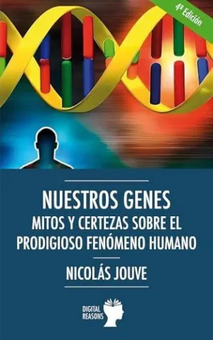 NUESTROS GENES. MITOS Y CERTEZAS SOBRE EL PRODIGIOSO FENÓMENO HUMANO