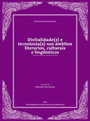 DIXITALIDADE(S) E TECNOLOXÍA(S) NOS ÁMBITOS LITERARIOS, CULTURAIS E LINGÜÍSTICOS. DIXITALIDADE(S) E TECNOLOXÍA(S) NOS ÁMBITOS LITERARIOS, CULTURAIS E LINGÜÍSTICOS.