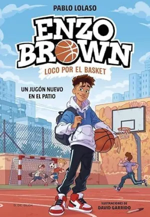 UN JUGÓN NUEVO EN EL PATIO (ENZO BROWN: LOCO POR EL BASKET 1) UN JUGÓN NUEVO EN EL PATIO (ENZO BROWN: LOCO POR EL BASKET 1)