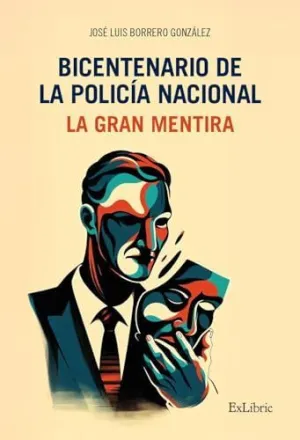 BICENTENARIO DE LA POLICÍA NACIONAL. LA GRAN MENTIRA
