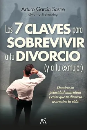 7 CLAVES PARA SOBREVIVIR A TU DIVORCIO (Y A TU EXMUJER), LAS