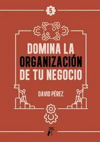 DOMINA LA ORGANIZACIÓN DE TU NEGOCIO DOMINA LA ORGANIZACIÓN DE TU NEGOCIO