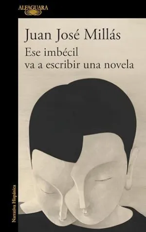 ESE IMBÉCIL VA A ESCRIBIR UNA NOVELA ESE IMBÉCIL VA A ESCRIBIR UNA NOVELA