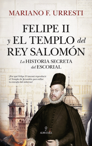 FELIPE II Y EL TEMPLO DEL REY SALOMÓN. LA HISTORIA SECRETA DEL ESCORIAL
