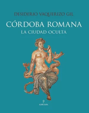 CÓRDOBA ROMANA. LA CIUDAD OCULTA