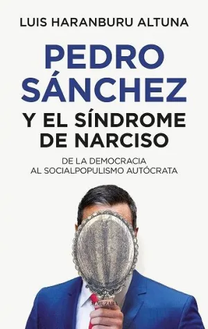 PEDRO SÁNCHEZ Y EL SÍNDROME DE NARCISO. DE LA DEMOCRACIA AL SOCIALPOPULISMO AUTÓCRATA